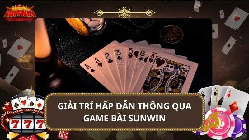 Giải trí hấp dẫn thông qua game bài SUNWIN