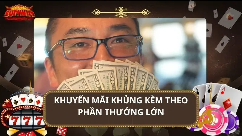 Khuyến mãi khủng kèm theo phần thưởng lớn