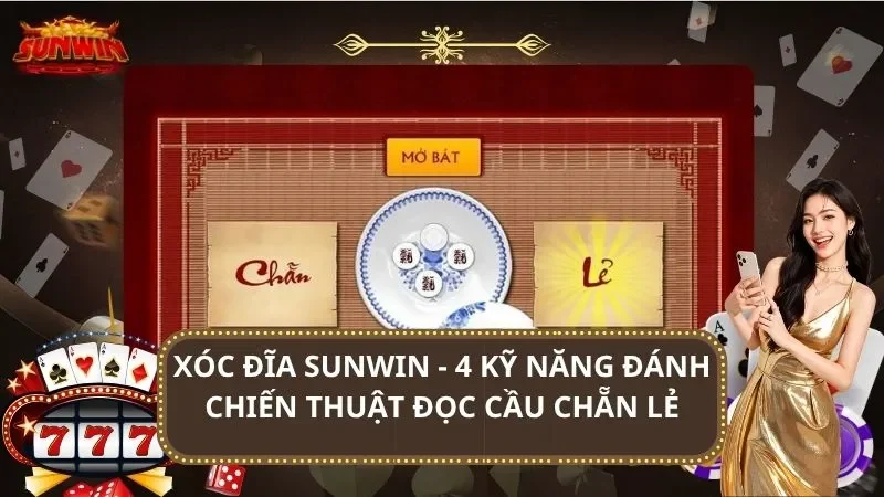 Xóc Đĩa SUNWIN - 4 Kỹ Năng Đánh Chiến Thuật Đọc Cầu Chẵn Lẻ