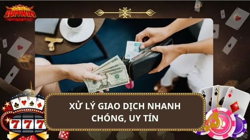 Xử lý giao dịch nhanh chóng, uy tín