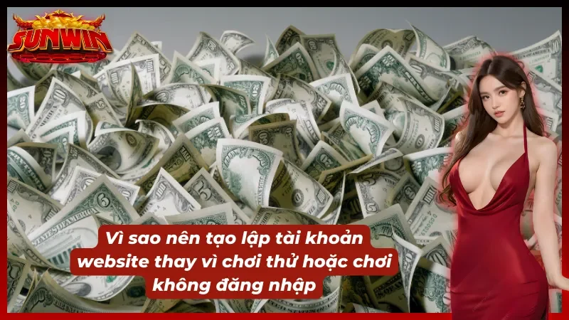 03 lý do nên tạo tài khoản SUNWIN chứ không nên tham gia thử