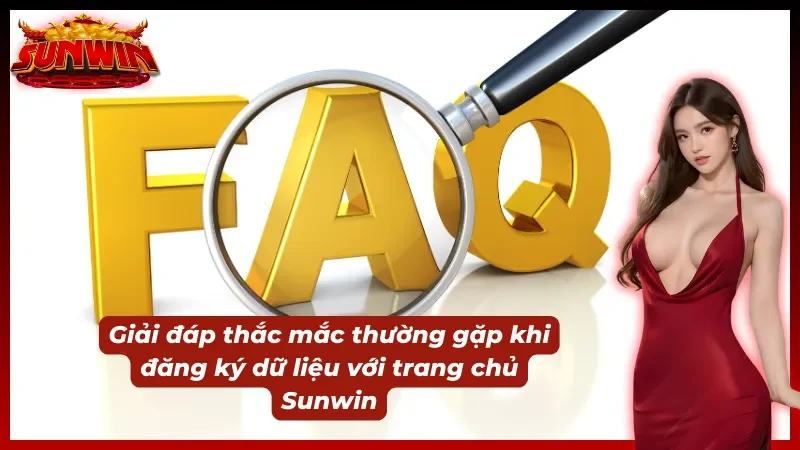 Giải đáp thắc mắc thường gặp khi đăng ký SUNWIN