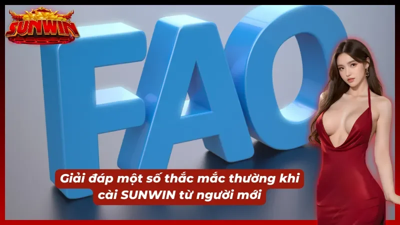 Giải đáp một số thắc mắc của người dùng khi tải SUNWIN